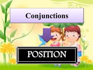 Conjunctions
POSITION
 