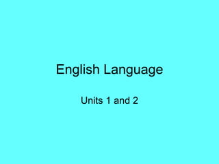 English Language Units 1 and 2 