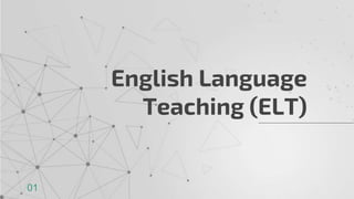 English Language
Teaching (ELT)
01
 