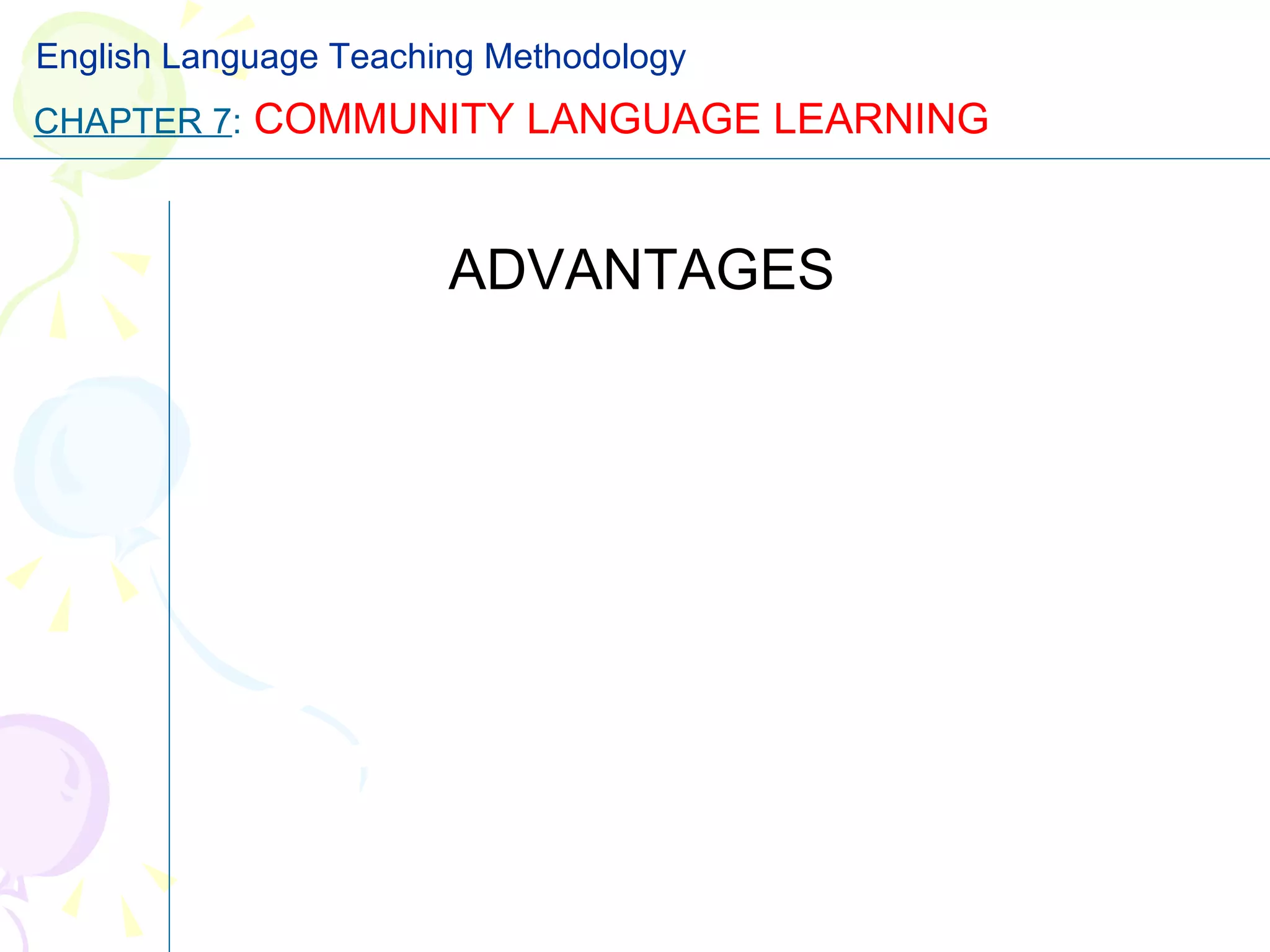 ADVANTAGES CHAPTER 7 :   COMMUNITY LANGUAGE LEARNING English Language Teaching Methodology 