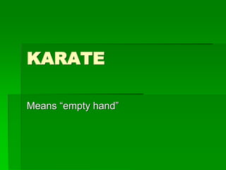 KARATE
Means “empty hand”
 