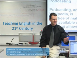 Teaching English in the 21 st  Century professional blog:  http://xpatasia.edublogs.org presentation resources: https://lsa.wikispaces.com/ presented by: Paul McMahon 