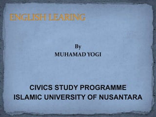 By
MUHAMAD YOGI
CIVICS STUDY PROGRAMME
ISLAMIC UNIVERSITY OF NUSANTARA
 