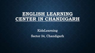 ENGLISH LEARNING
CENTER IN CHANDIGARH
KidsLearning
Sector 34, Chandigarh
 
