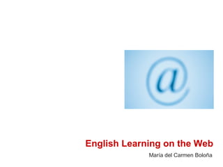 English Learning on the Web
María del Carmen Boloña
 