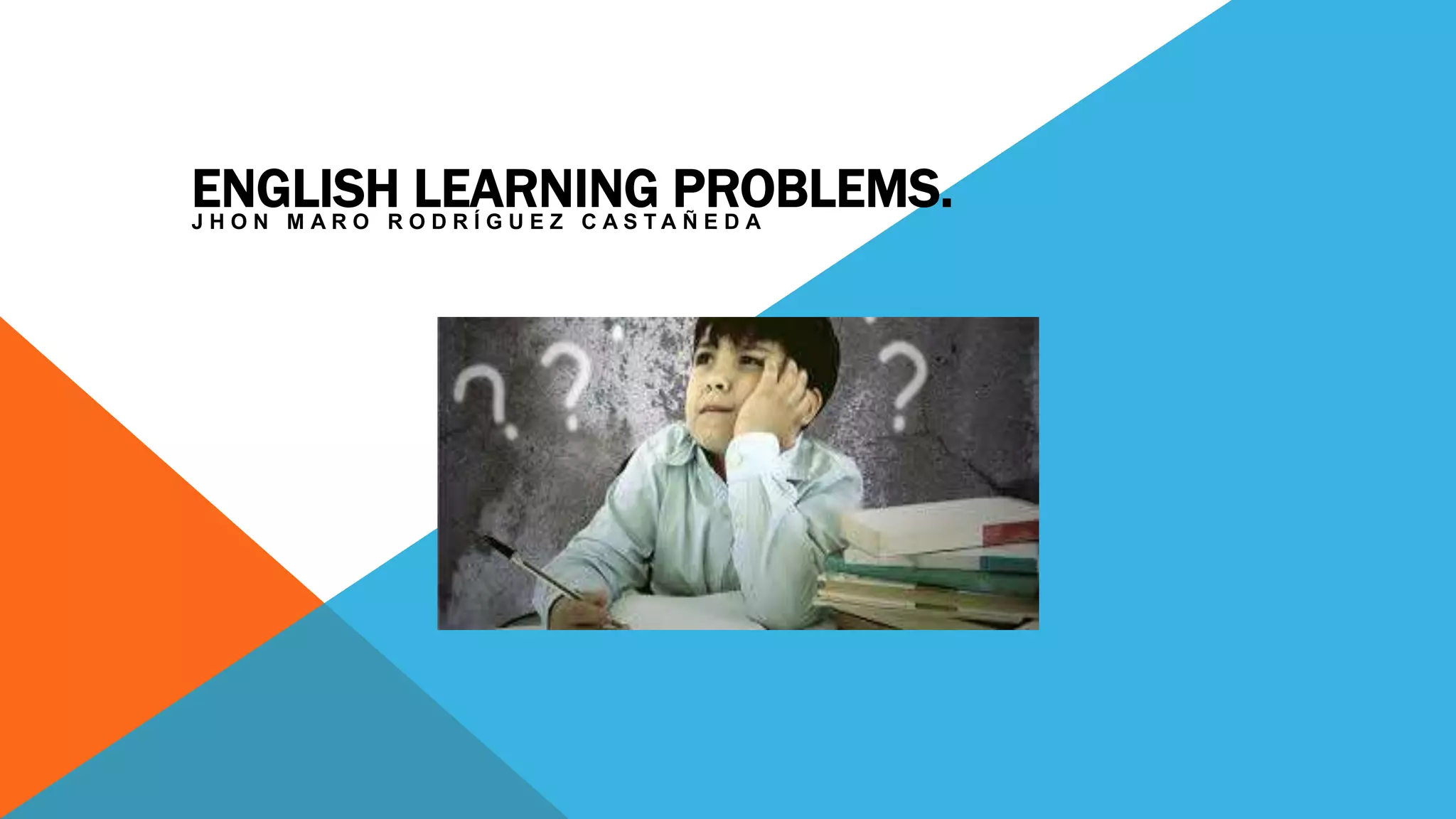 ENGLISH LEARNING PROBLEMS.J H O N M A R O R O D R Í G U E Z C A S T A Ñ E D A
 