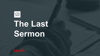 The Last
Sermon
Lec-01
 