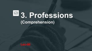 3. Professions
(Comprehension)
Lec-06
 