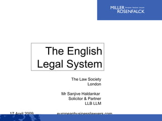 17 April 2009 europeanbusinesslawyers.com
The English
Legal System
The Law Society
London
Mr Sanjive Haldankar
Solicitor & Partner
LLB LLM
 