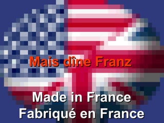 Mais dîne FranzMais dîne Franz
Made in FranceMade in France
Fabriqué en FranceFabriqué en France
 