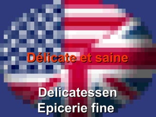 Délicate et saineDélicate et saine
DelicatessenDelicatessen
Epicerie fineEpicerie fine
 
