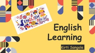 English
Learning
Kirti Sangole
 