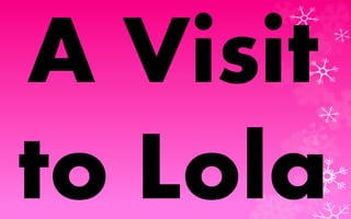 A Visit 
to Lola 
 