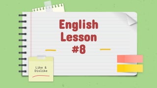 English
Lesson
#8
Like &
Dislike
 