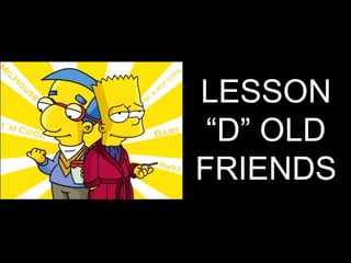 LESSON “D” OLD FRIENDS LESSON “D” OLD FRIENDS 