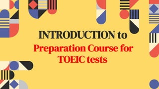 INTRODUCTION to
Preparation Course for
TOEIC tests
 