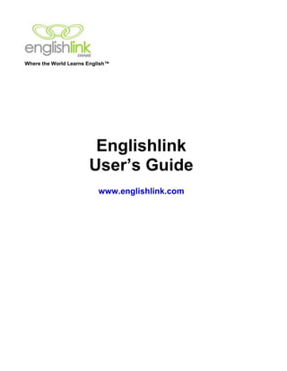 Where the World Learns English™




                        Englishlink
                       User’s Guide
                          www.englishlink.com
 