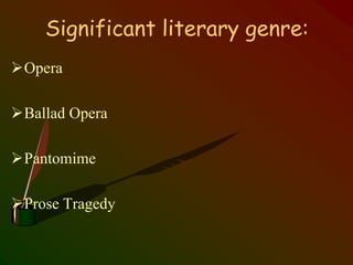 Significant literary genre:
Opera
Ballad Opera
Pantomime
Prose Tragedy
 