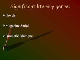Significant literary genre:
Novels
Magazine Serial
Dramatic Dialogue
 