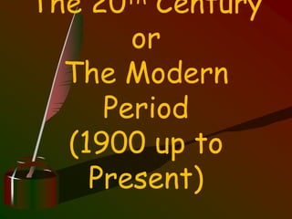 The 20th Century
or
The Modern
Period
(1900 up to
Present)
 