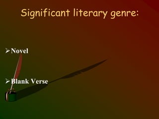 Significant literary genre:
Novel
Blank Verse
 