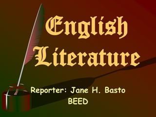 English
Literature
Reporter: Jane H. Basto
BEED

 