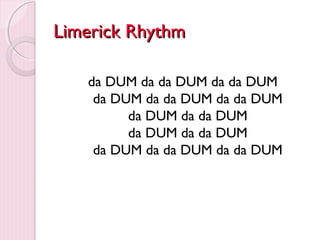 LLiimmeerriicckk RRhhyytthhmm 
da DUM da da DUM da da DUM 
da DUM da da DUM da da DUM 
da DUM da da DUM 
da DUM da da DUM 
da DUM da da DUM da da DUM 
 