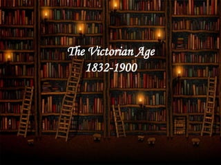 The Victorian Age
1832-1900
 