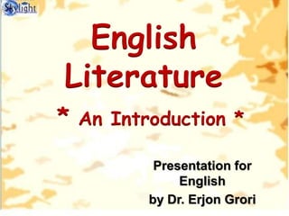 Presentation for
English
by Dr. Erjon Grori
English
Literature
* An Introduction *
 