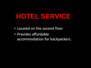 HOTEL SERVICE
• Located on the second floor
• Provides affordable
accommodation for backpackers.

 