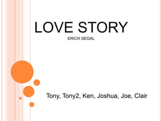 LOVE STORY ERICH SEGAL Tony, Tony2, Ken, Joshua, Joe, Clair 