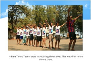 ??Blue Talent?Team? were introducing themselves. This was their  team names show.  
