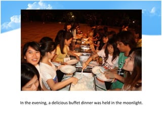 In the evening, a delicious buffet dinner was held in the moonlight.   