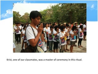 Krist, one of our classmates, was a master of ceremony in this ritual.   