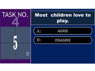 Most children love to
play.
AGREE
DISAGREE
 