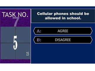 Cellular phones should be
allowed in school.
AGREE
DISAGREE
 