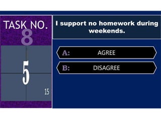 I support no homework during
weekends.
AGREE
DISAGREE
 