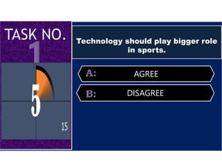 Technology should play bigger role
in sports.
AGREE
DISAGREE
 