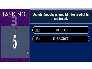 Junk foods should be sold in
school.
AGREE
DISAGREE
 