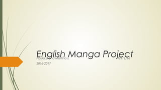 English Manga ProjectPaula s. and Martina s. 12/12/16
2016-2017
 
