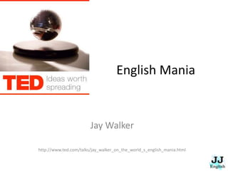 English Mania
Jay Walker
http://www.ted.com/talks/jay_walker_on_the_world_s_english_mania.html
 