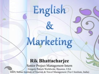 Rik Bhattacharjee
Senior Project Management Intern
Gregory Patrick Worldwide, Houston, USA
MBA, Indian Institute of Tourism & Travel Management (Tier I Institute, India)
 