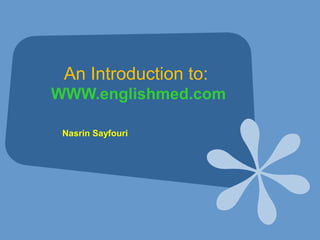An Introduction to:
WWW.englishmed.com
Nasrin Sayfouri
 