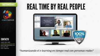 +(54)11 5811 0999
info@englishmedianet.com
www.EnglishMediaNet.com
Tucumán 1441
Bs As, Argentina

                           “humanizando el e-learning en tiempo real con personas reales”
 