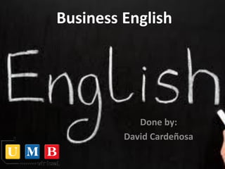 Business English
Done by:
David Cardeñosa
 