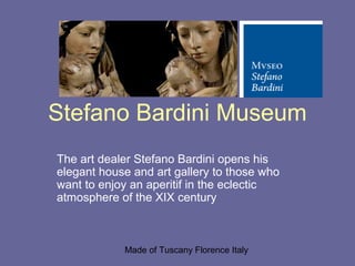 Stefano Bardini Museum
The art dealer Stefano Bardini opens his
elegant house and art gallery to those who
want to enjoy an aperitif in the eclectic
atmosphere of the XIX century



            Made of Tuscany Florence Italy
 