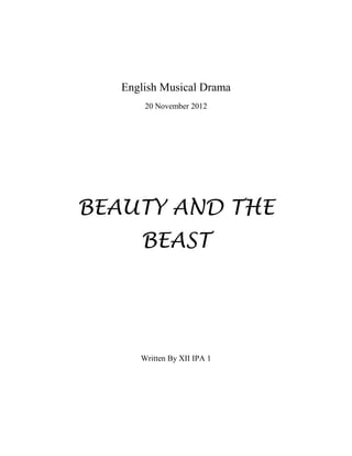 English Musical Drama
       20 November 2012




BEAUTY AND THE
      BEAST




      Written By XII IPA 1
 