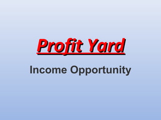 Profit YardProfit Yard
Income Opportunity
 