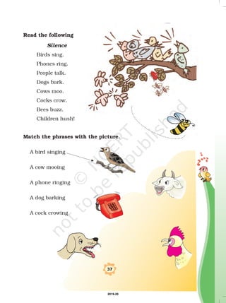 Read the following
Match the phrases with the picture.
Silence
Birds sing.
Phones ring.
People talk.
Dogs bark.
Cows moo.
Cocks crow.
Bees buzz.
Children hush!
A bird singing
A cow mooing
A phone ringing
A dog barking
A cock crowing
37
2019-20
 