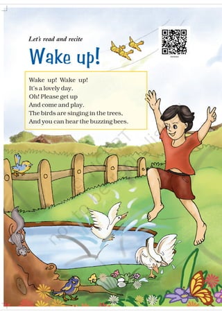 Wake up!
Wake up! Wake up!
It’s a lovely day.
Oh! Please get up
And come and play.
The birds are singing in the trees,
And you can hear the buzzing bees.
Let’s read and recite
2019-20
 